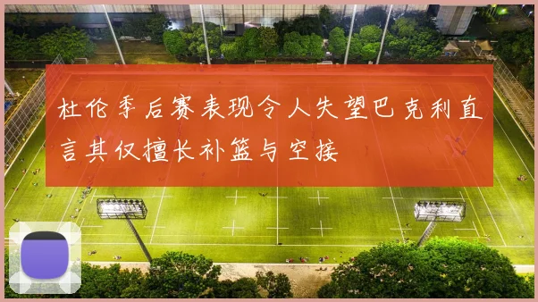 杜伦季后赛表现令人失望巴克利直言其仅擅长补篮与空接